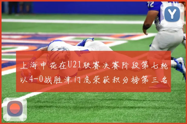 上海申花在U21联赛决赛阶段第七轮以4-0战胜津门虎荣获积分榜第三名