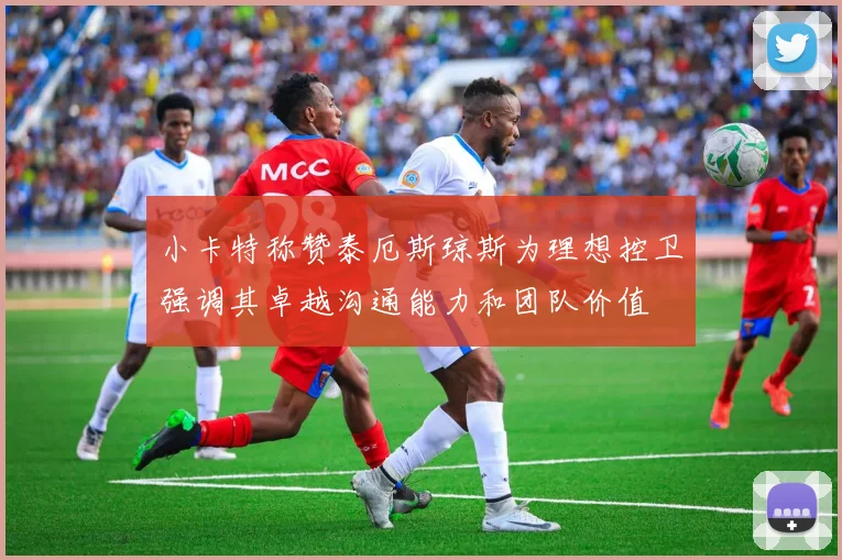 小卡特称赞泰厄斯琼斯为理想控卫强调其卓越沟通能力和团队价值
