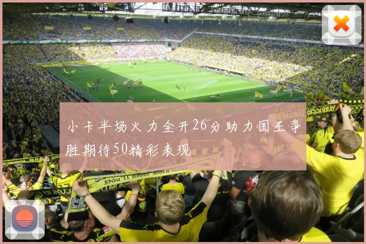 小卡半场火力全开26分助力国王争胜期待50精彩表现