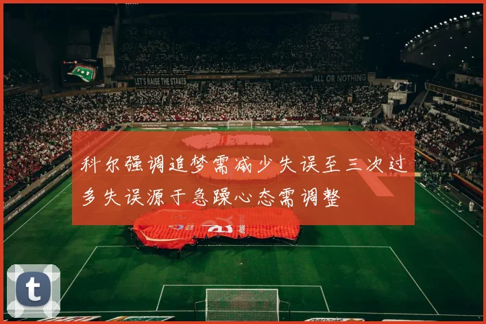 科尔强调追梦需减少失误至三次过多失误源于急躁心态需调整